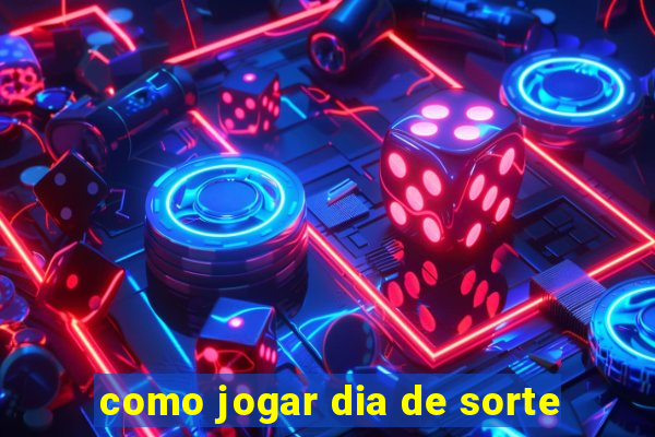 como jogar dia de sorte